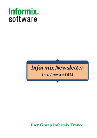 Informix Newsletter
     1er trimestre 2012




User Group Informix France
 