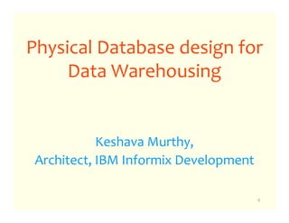 Physical Database design for
     Data Warehousing


            Keshava Murthy,
 Architect, IBM Informix Development

                                       0
 