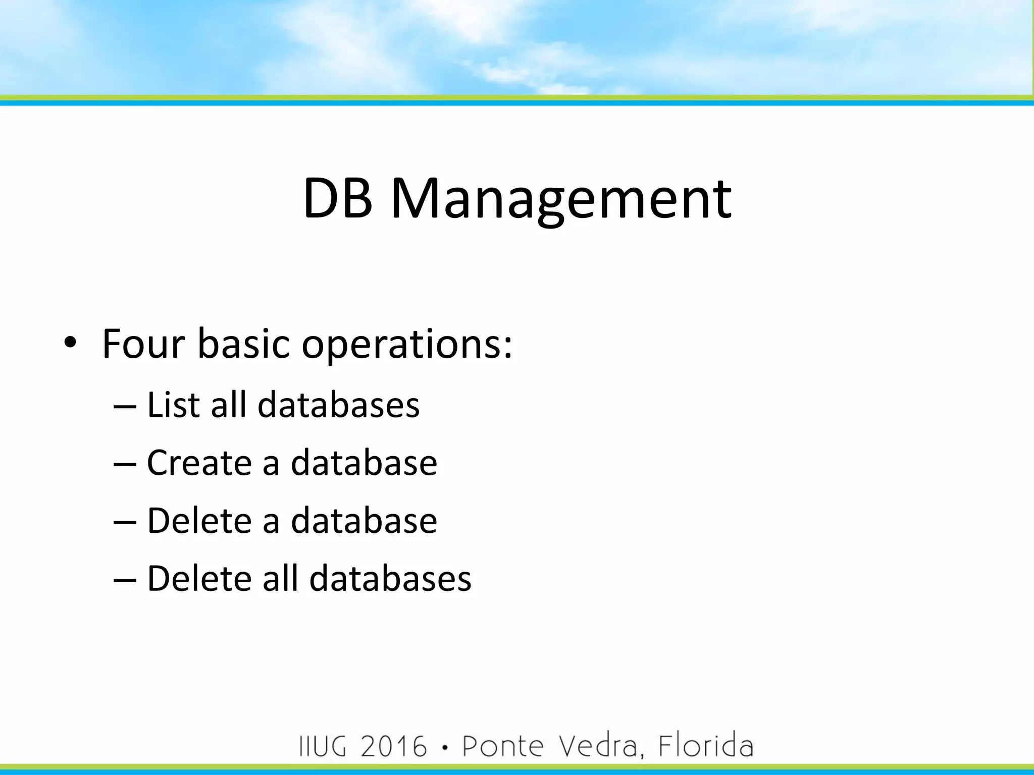 DB Management
• Four basic operations:
– List all databases
– Create a database
– Delete a database
– Delete all databases
25
 