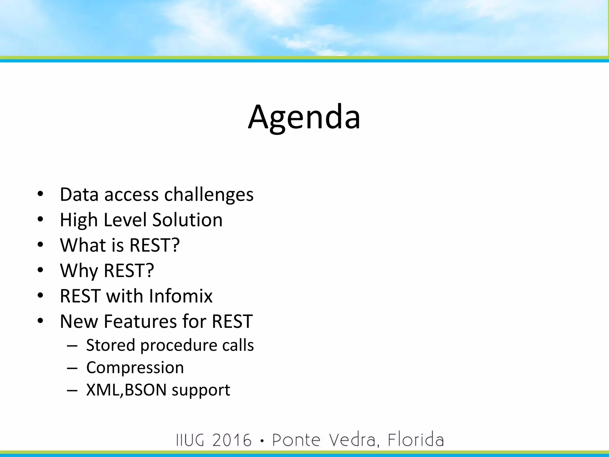 Agenda
• Data access challenges
• High Level Solution
• What is REST?
• Why REST?
• REST with Infomix
• New Features for REST
– Stored procedure calls
– Compression
– XML,BSON support
5
 