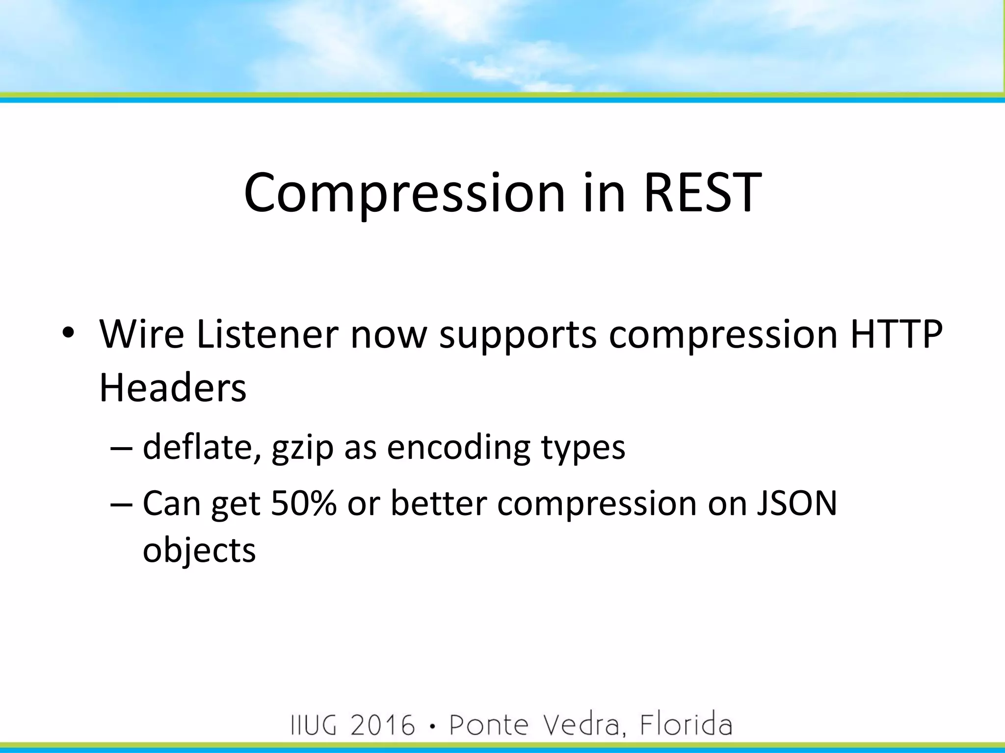 Compression in REST
• Wire Listener now supports compression HTTP
Headers
– deflate, gzip as encoding types
– Can get 50% or better compression on JSON
objects
52
 