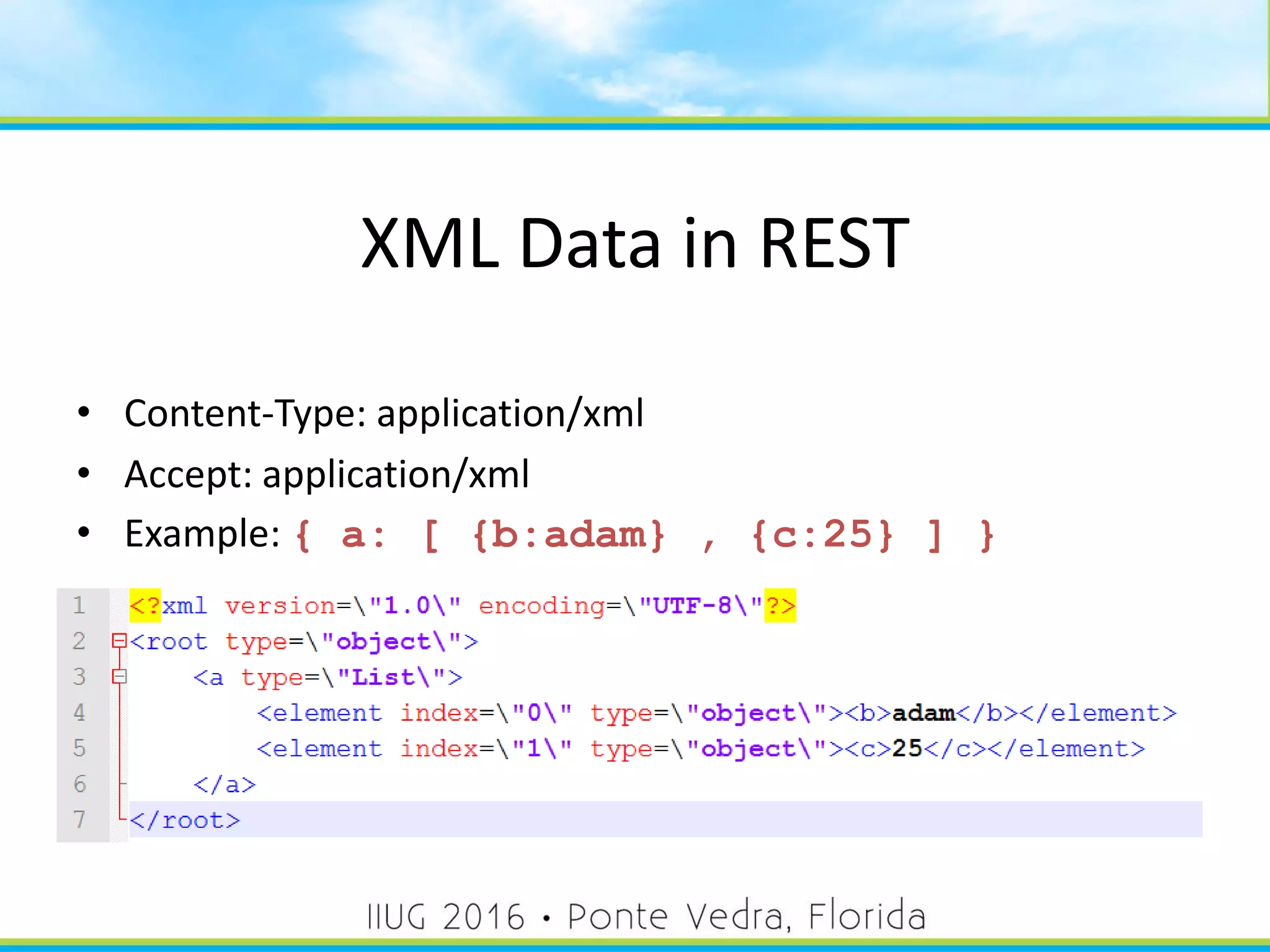 XML Data in REST
• Content-Type: application/xml
• Accept: application/xml
• Example: { a: [ {b:adam} , {c:25} ] }
55
 