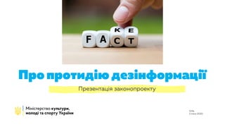 Київ,
Січень 2020
Про протидію дезінформації
Презентація законопроекту
 