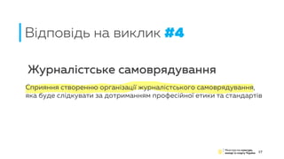 Сприяння створенню організації журналістського самоврядування,
яка буде слідкувати за дотриманням професійної етики та стандартів
Відповідь на виклик #4
17
Журналістське самоврядування
 