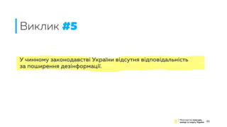 У чинному законодавстві України відсутня відповідальність
за поширення дезінформації.
Виклик #5
21
 