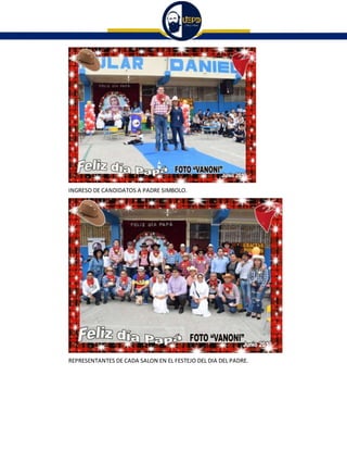 INGRESO DE CANDIDATOS A PADRE SIMBOLO.
REPRESENTANTES DE CADA SALON EN EL FESTEJO DEL DIA DEL PADRE.
 