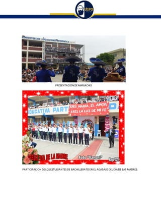 PRESENTACION DEMARIACHIS
PARTICIPACION DELOSESTUDIANTESDE BACHILLERATOEN EL AGASAJODEL DIA DE LAS MADRES.
 