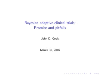 Bayesian adaptive clinical trials:
Promise and pitfalls
John D. Cook
March 30, 2016
 