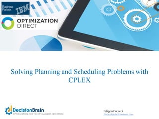 Solving Planning and Scheduling Problems with
CPLEX
ffocacci@decisionbrain.com
Filippo Focacci
 