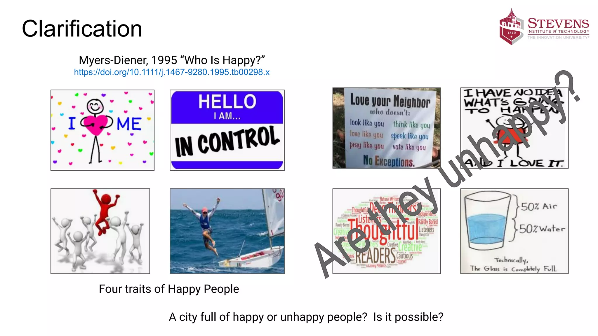 Clarification
Myers-Diener, 1995 “Who Is Happy?”
https://doi.org/10.1111/j.1467-9280.1995.tb00298.x
Four traits of Happy People
A city full of happy or unhappy people? Is it possible?
 