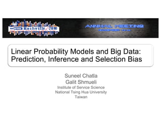 Linear Probability Models and Big Data:
Prediction, Inference and Selection Bias
Suneel Chatla
Galit Shmueli
Institute of Service Science
National Tsing Hua University
Taiwan
 