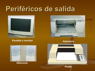 Periféricos de salida Pantalla o monitor Impresora Altavoces Plotter 