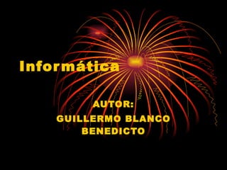 Inform á tica AUTOR: GUILLERMO BLANCO BENEDICTO 