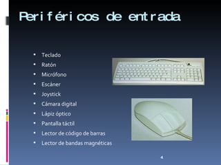 Periféricos de entrada Teclado Ratón Micrófono Escáner Joystick Cámara digital Lápiz óptico Pantalla táctil Lector de código de barras Lector de bandas magnéticas 