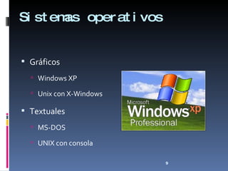 Sistemas operativos Gráficos Windows XP Unix con X-Windows Textuales MS-DOS UNIX con consola 