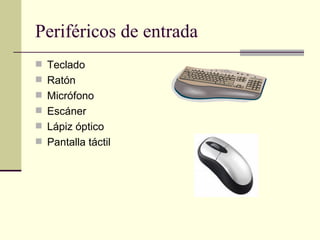 Periféricos de entrada Teclado Ratón Micrófono Escáner Lápiz óptico Pantalla táctil