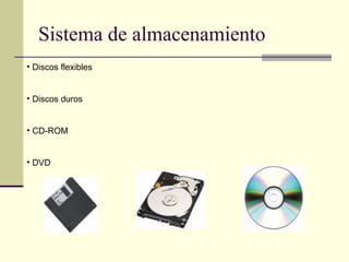 Sistema de almacenamiento Discos flexibles Discos duros CD-ROM DVD