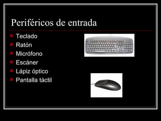 Periféricos de entrada Teclado Ratón Micrófono Escáner Lápiz óptico Pantalla táctil