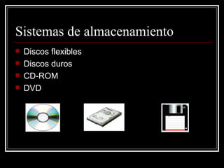 Sistemas de almacenamiento Discos flexibles Discos duros CD-ROM DVD