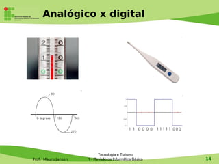 Analógico x digital




                           Tecnologia e Turismo
Prof. Mauro Jansen   1 - Revisão de Informática Básica   14
 