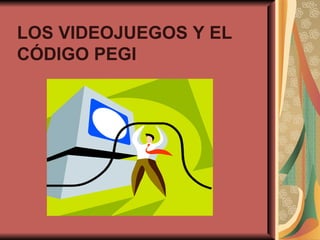 LOS VIDEOJUEGOS Y EL CÓDIGO PEGI 