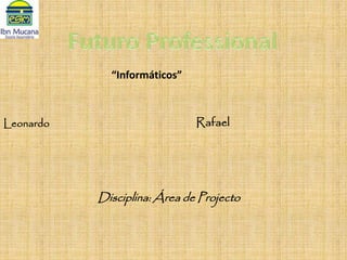 “Informáticos”
RafaelLeonardo
Disciplina: Área de Projecto
 