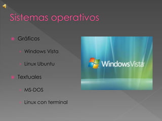  Gráficos
› Windows Vista
› Linux Ubuntu
 Textuales
› MS-DOS
› Linux con terminal
 