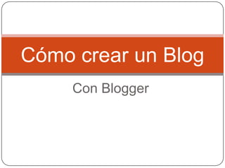 Con Blogger Cómo crear un Blog 