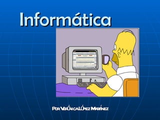 Informática Por Verónica López Martínez 
