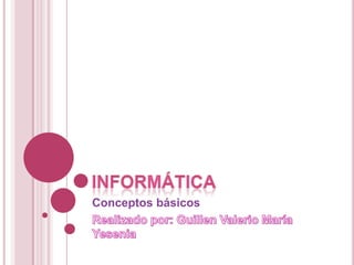 Informática Conceptos básicos Realizado por: Guillen Valerio María Yesenia 