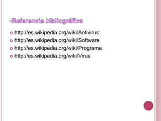 Referencia bibliográficahttp://es.wikipedia.org/wiki/Antivirushttp://es.wikipedia.org/wiki/Softwarehttp://es.wikipedia.org/wiki/Programahttp://es.wikipedia.org/wiki/Virus
