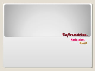 Informática, Maria alves  elza 