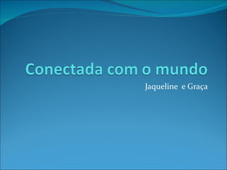 Jaqueline  e Graça 
