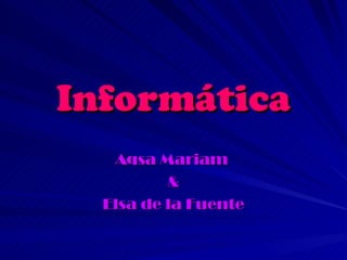 Informática Aqsa Mariam  & Elsa de la Fuente 