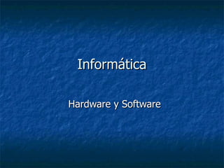 Informática

Hardware y Software
 