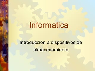 Informatica Introducción a dispositivos de almacenamiento 