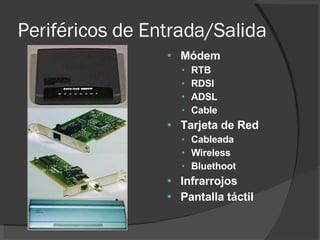 Periféricos de Entrada/Salida Módem RTB RDSI ADSL Cable Tarjeta de Red Cableada Wireless Bluethoot Infrarrojos Pantalla táctil 