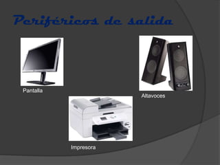 Periféricos de salida



 Pantalla
                        Altavoces




            Impresora
 