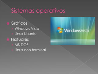    Gráficos
    › Windows Vista
    › Linux Ubuntu
   Textuales
    › MS-DOS
    › Linux con terminal
 