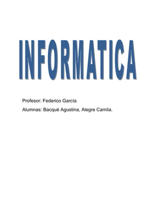 Profesor: Federico García
Alumnas: Bacqué Agustina, Alegre Camila.
 