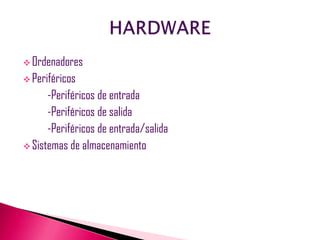 Ordenadores
 Periféricos
      -Periféricos de entrada
      -Periféricos de salida
      -Periféricos de entrada/salid...
