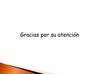 Gracias por su atención
 