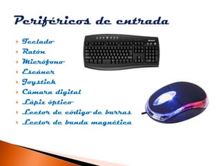    Teclado
   Ratón
   Micrófono
   Escáner
   Joystick
   Cámara digital
   Lápiz óptico
   Lector de código de b...