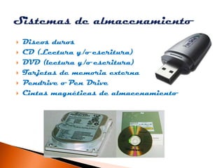    Discos duros
   CD (Lectura y/o escritura)
   DVD (lectura y/o escritura)
   Tarjetas de memoria externa
   Pendri...