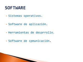    Sistemas operativos.

   Software de aplicazión.

   Herramientas de desarrollo.

   Software de cpmunicación.
 