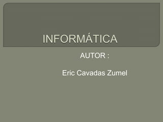 AUTOR :

Eric Cavadas Zumel
 