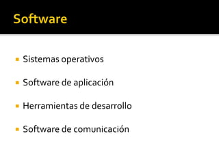  Sistemas operativos
 Software de aplicación
 Herramientas de desarrollo
 Software de comunicación
 