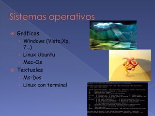    Gráficos
    › Windows (Vista,Xp,
      7…)
    › Linux Ubuntu
    › Mac-Os
   Textuales
    › Ms-Dos
    › Linux con terminal
 