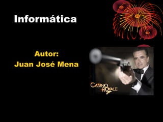Informática
Autor:
Juan José Mena
 