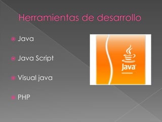  Java
 Java Script
 Visual java
 PHP
 